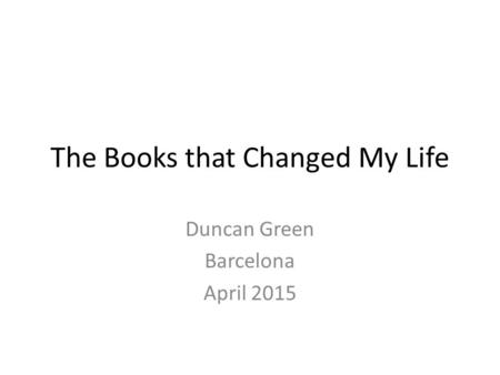 The Books that Changed My Life Duncan Green Barcelona April 2015.