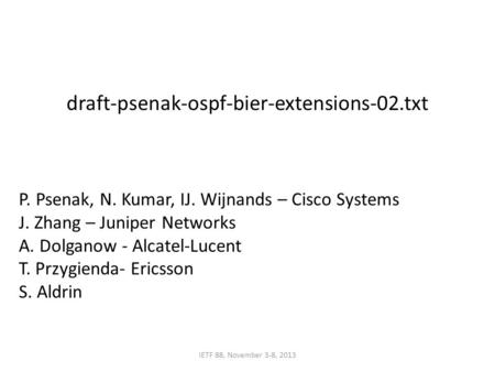 Draft-psenak-ospf-bier-extensions-02.txt IETF 88, November 3-8, 2013 P. Psenak, N. Kumar, IJ. Wijnands – Cisco Systems J. Zhang – Juniper Networks A. Dolganow.