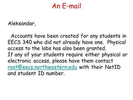 Aleksandar, Accounts have been created for any students in EECS 340 who did not already have one. Physical access to the labs has also been granted. If.