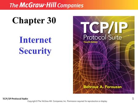 TCP/IP Protocol Suite 1 Copyright © The McGraw-Hill Companies, Inc. Permission required for reproduction or display. Chapter 30 Internet Security.