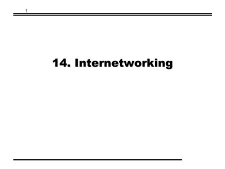 1 14. Internetworking. Prof. Sang-Jo Yoo 2 Contents  Internetworking Terms  Principles of Internetworking  Connectionless Internetworking  The Internet.