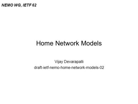 Home Network Models Vijay Devarapalli draft-ietf-nemo-home-network-models-02 NEMO WG, IETF 62.