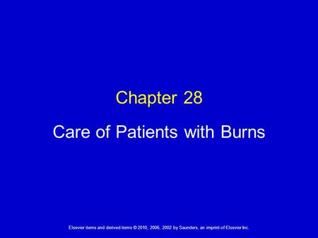 Elsevier items and derived items © 2010, 2006, 2002 by Saunders, an imprint of Elsevier Inc. Chapter 28 Care of Patients with Burns.