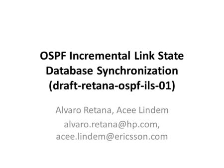 OSPF Incremental Link State Database Synchronization (draft-retana-ospf-ils-01) Alvaro Retana, Acee Lindem