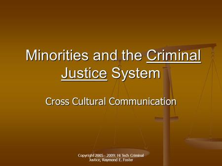 Copyright 2005 - 2009: Hi Tech Criminal Justice, Raymond E. Foster Minorities and the Criminal Justice System Minorities and the Criminal Justice SystemCriminal.