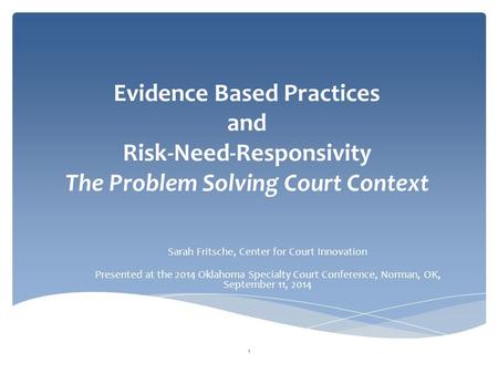 Evidence Based Practices and Risk-Need-Responsivity The Problem Solving Court Context Sarah Fritsche, Center for Court Innovation Presented at the 2014.