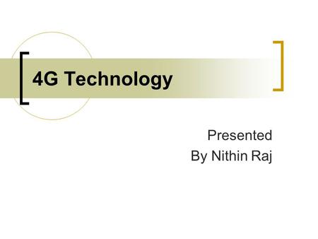 4G Technology Presented By Nithin Raj. 4G Definition 4G is not one defined technology or standard, but rather a collection of technologies at creating.