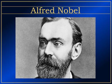 Alfred Nobel. Alfred Nobel was born in 1833 and he died in 1896. Before his death he wrote three wills. On November 27th,1895 he signed his third and.