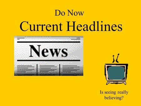 Do Now Current Headlines Is seeing really believing?