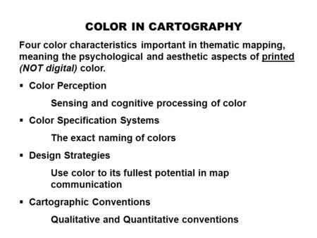 COLOR IN CARTOGRAPHY Four color characteristics important in thematic mapping, meaning the psychological and aesthetic aspects of printed (NOT digital)