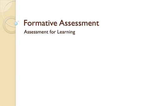 Formative Assessment Assessment for Learning. Assessing Prior Knowledge More than asking children “what they know” about a topic Should make students.