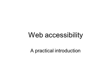 Web accessibility A practical introduction. Presentation title and date1 Web accessibility is about designing sites so as many people as possible can.