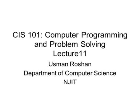 CIS 101: Computer Programming and Problem Solving Lecture11 Usman Roshan Department of Computer Science NJIT.