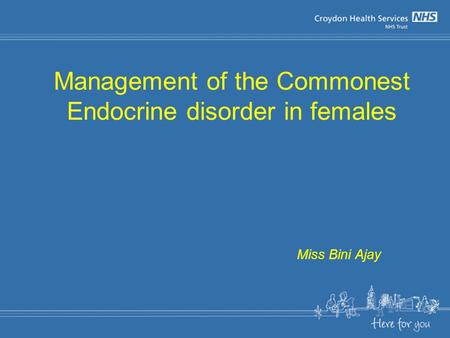 Management of the Commonest Endocrine disorder in females Miss Bini Ajay.