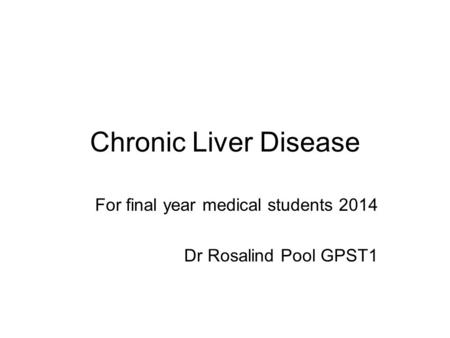 For final year medical students 2014 Dr Rosalind Pool GPST1