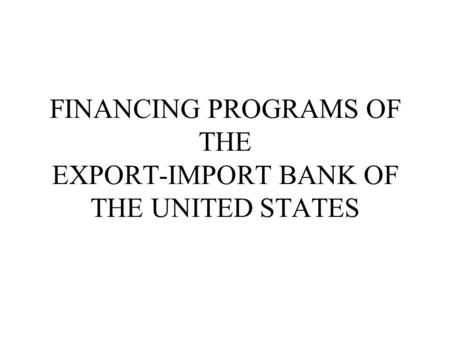 FINANCING PROGRAMS OF THE EXPORT-IMPORT BANK OF THE UNITED STATES.