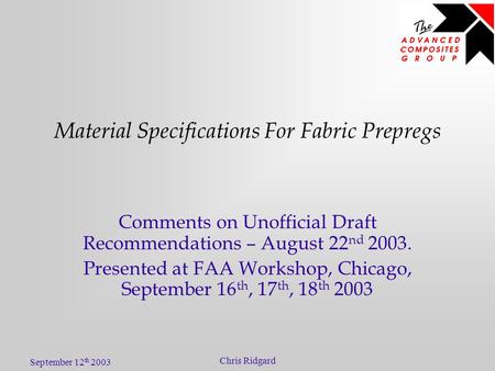 September 12 th 2003 Chris Ridgard Material Specifications For Fabric Prepregs Comments on Unofficial Draft Recommendations – August 22 nd 2003. Presented.