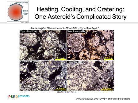 PSRDPSRD presents www.psrd.hawaii.edu/July08/H-chondrite-parent.html Dewar area Heating, Cooling, and Cratering: One Asteroid’s Complicated Story.