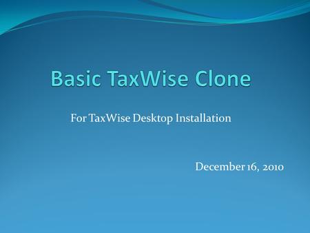 For TaxWise Desktop Installation December 16, 2010.