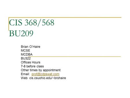 CIS 368/568 BU209 Brian O’Haire MCSE MCDBA BU322 Offices Hours 7-8 before class Other times by appointment   Web.