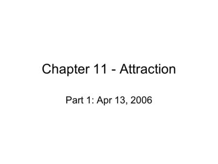 Chapter 11 - Attraction Part 1: Apr 13, 2006. Friendships Humans have social need – those with close friendships are happier What factors determine friendships?