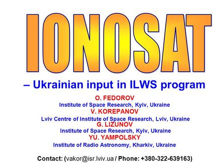 – Ukrainian input in ILWS program O. FEDOROV Institute of Space Research, Kyiv, Ukraine V. KOREPANOV Lviv Centre of Institute of Space Research, Lviv,