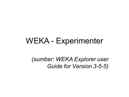 WEKA - Experimenter (sumber: WEKA Explorer user Guide for Version 3-5-5)