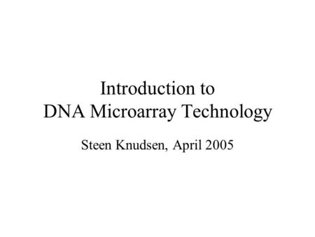 Introduction to DNA Microarray Technology Steen Knudsen, April 2005.