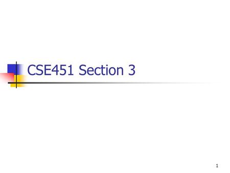 1 CSE451 Section 3. 2 Reminders Start project 2! It’s long Read the assignment carefully Read it again Project 2 will be done in groups of 3 Today: Form.