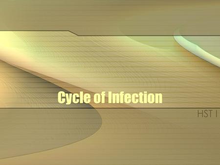 Cycle of Infection HST I. Objectives / Rationale Infection Control is an increasingly important aspect of health care for the client and the health care.