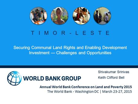Annual World Bank Conference on Land and Poverty 2015 The World Bank - Washington DC | March 23-27, 2015 TIMOR-LESTE Shivakumar Srinivas Keith Clifford.
