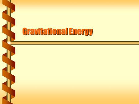 Gravitational Energy. Gravitational Work  The work done by the force of gravity only depends on the vertical distance. The path taken doesn’t matterThe.
