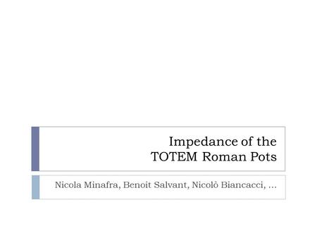 Impedance of the TOTEM Roman Pots Nicola Minafra, Benoit Salvant, Nicolò Biancacci, …