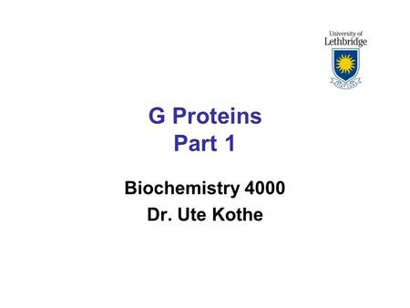 G Proteins Part 1 Biochemistry 4000 Dr. Ute Kothe.