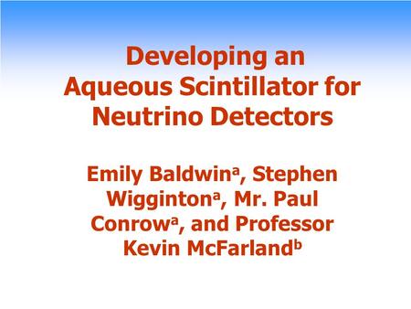 Developing an Aqueous Scintillator for Neutrino Detectors Emily Baldwin a, Stephen Wigginton a, Mr. Paul Conrow a, and Professor Kevin McFarland b.