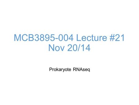 MCB3895-004 Lecture #21 Nov 20/14 Prokaryote RNAseq.