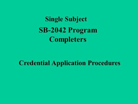 Single Subject SB-2042 Program Completers Credential Application Procedures.