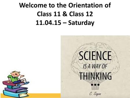 Welcome to the Orientation of Class 11 & Class 12 11.04.15 – Saturday.