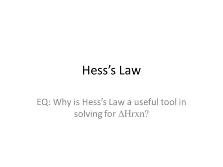 Hess’s Law EQ: Why is Hess’s Law a useful tool in solving for ∆Hrxn?
