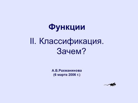 Функции II. Классификация. Зачем? А.Б.Рахманинова (6 марта 2006 г.)
