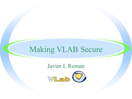 Making VLAB Secure Javier I. Roman. What is VLAB?  An interdisciplinary consortium dedicated to the development and promotion of the theory of planetary.