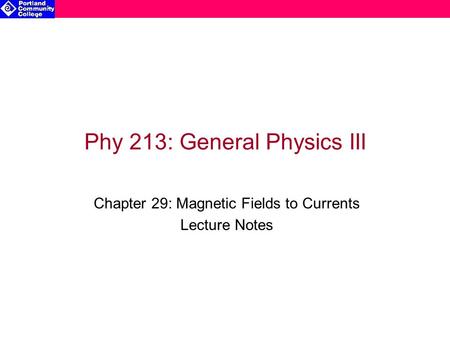 Phy 213: General Physics III Chapter 29: Magnetic Fields to Currents Lecture Notes.