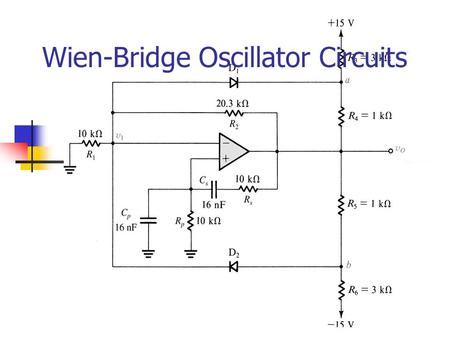 Wien-Bridge Oscillator Circuits. Why Look At the Wien-Bridge? It generates an oscillatory output signal without having any input source.