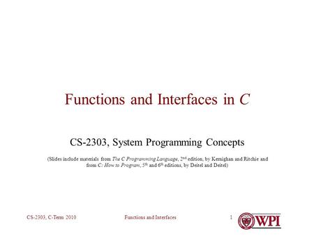 Functions and InterfacesCS-2303, C-Term 20101 Functions and Interfaces in C CS-2303, System Programming Concepts (Slides include materials from The C Programming.