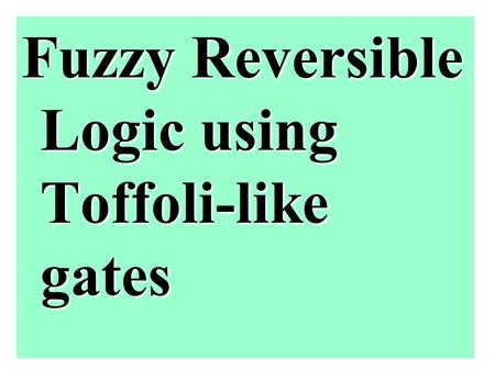 Fuzzy Reversible Logic using Toffoli-like gates. Building reversible fuzzy Toffoli gate We have to design such gate that knowing P,Q,R we will be able.