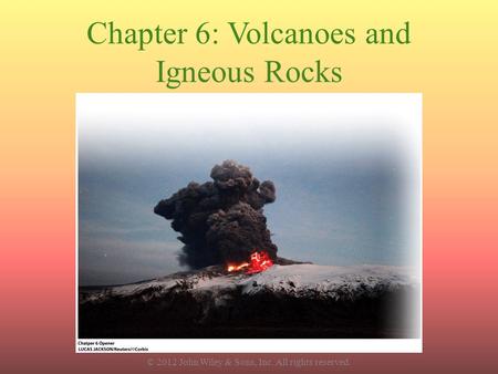 Chapter 6: Volcanoes and Igneous Rocks