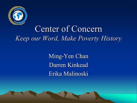 Center of Concern Keep our Word, Make Poverty History Ming-Yen Chan Darren Kinkead Erika Malinoski.