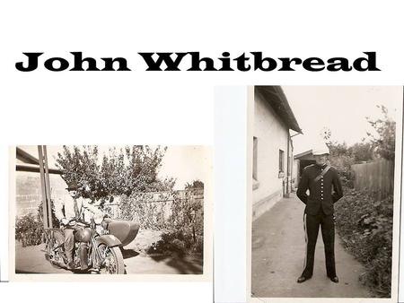 John Whitbread. Mr John Whitbread Born in Penola 1938 Married, with Three children Former Police Chief Superintendent Worked in the South Australian Police.
