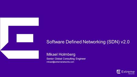 ©2015 Extreme Networks, Inc. All rights reserved. Software Defined Networking (SDN) v2.0 Mikael Holmberg Senior Global Consulting Engineer