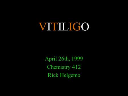 VITILIGO April 26th, 1999 Chemistry 412 Rick Helgemo.